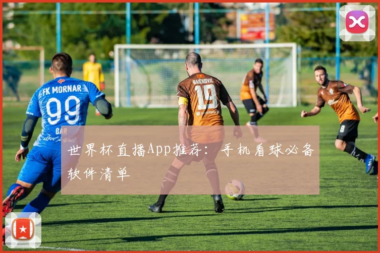 世界杯直播App推荐：手机看球必备软件清单