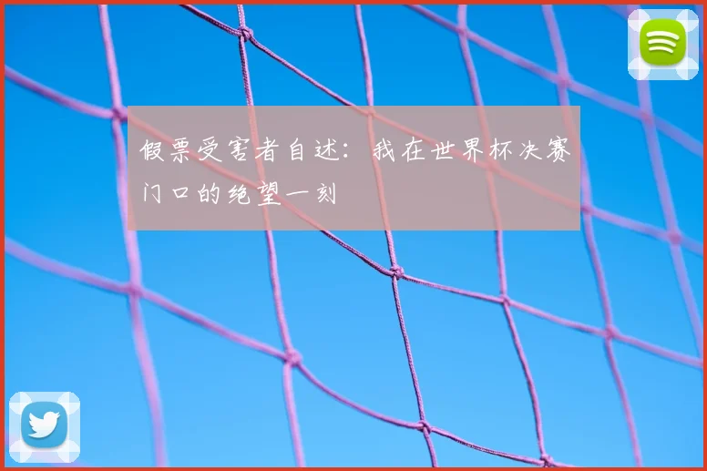 假票受害者自述：我在世界杯决赛门口的绝望一刻
