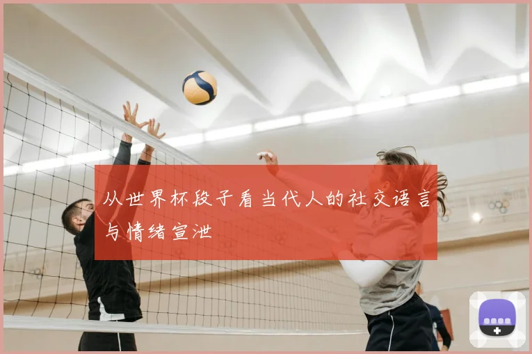 从世界杯段子看当代人的社交语言与情绪宣泄