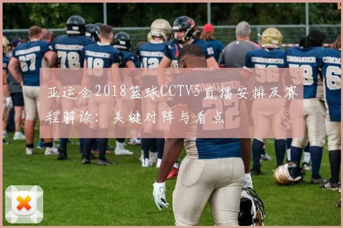 亚运会2018篮球CCTV5直播安排及赛程解读：关键对阵与看点